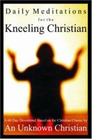 Daily Mediations for the Kneeling Christian: A 60-Day Devotional 0971755108 Book Cover
