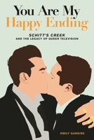 You Are My Happy Ending: Schitt's Creek and the Legacy of Queer Television 1493067974 Book Cover