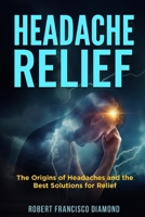 Headache Relief: The origins of headaches and the best solutions for relief 180216569X Book Cover