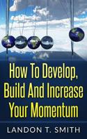 How To Develop, Build And Increase Your Momentum 1542955661 Book Cover