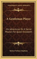 A Gentleman Player: His Adventures on a Secret Mission for Queen Elizabeth 1533637164 Book Cover