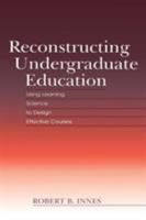 Reconstructing Undergraduate Education: Using Learning Science to Design Effective Courses 1138866830 Book Cover