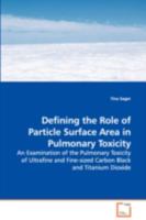 Defining the Role of Particle Surface Area in Pulmonary Toxicity: An Examination of the Pulmonary Toxicity of Ultrafine and Fine-sized Carbon Black and Titanium Dioxide 3639110900 Book Cover