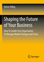 Shaping the Future of Your Business: How to Enable Your Organisation to Manage Market Changes and Crises 3658353511 Book Cover