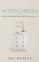 Accent Pieces: Collected Writings and Moments that Decorate Our Lives 1684337186 Book Cover