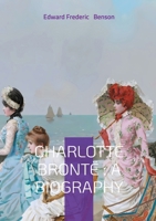 Charlotte Brontë: A biography: Unveiling Victorian Literature Brontë Family and Literary Analysis 2322572225 Book Cover