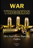 War Triggers: How Small Events Shaped Major Conflicts B0F13PX21W Book Cover