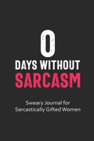 0 Days Without Sarcasm Sweary Journal for Sarcastically Gifted Women: Sarcastic Journal Filled with Funny Snarky Quotes (6 x 9" Lined Notebook Journal) (Curse Word Gifts Journal) 1711267171 Book Cover