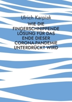 Wie die fingerschnippende Lösung für das Ende dieser Corona-Pandemie unterdrückt wird: Zwangsweise Impfungen und die Verharmlosung der Folgen für Kinder greifen um sich 3754341820 Book Cover