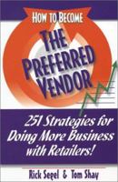How To Become The Preferred Vendor: 251 Strategies for Doing More Business with Retailers 0967458625 Book Cover