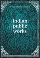 Indian Public Works and Cognate Indian Topics 0469551445 Book Cover
