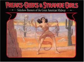 Freaks, Geeks and Strange Girls: Sideshow Banners of the Great American Midway 0945367198 Book Cover