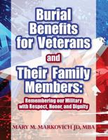 Burial Benefits for Veterans and Their Family Members: Remembering our Military with Respect, Honor, and Dignity 1499308019 Book Cover