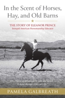 In the Scent of Horses, Hay, and Old Barns: The Story of Eleanor Prince, Intrepid American Horsemanship Educator 1646013018 Book Cover