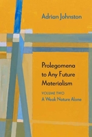 Prolegomena to Any Future Materialism: A Weak Nature Alone 0810140624 Book Cover