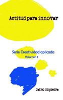 Actitud para innovar: : Proceso creativo, bloqueos mentales y crear 7x24 1496139941 Book Cover