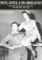 Truth, Justice, & The American Way: The Life And Times Of Noel Neill, The Original Lois Lane 0972946608 Book Cover