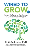 Wired To Grow: Harness the Power of Brain Science to Master Any Skill 0997354771 Book Cover
