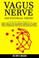 Vagus Nerve and Polyvagal Theory: Learn How to Use the Healing Power of the Vagus Nerve through the Therapeutic Treatment of Anxiety, Trauma, Depression, PTSD, Autism and Emotional Stress B086PMZJDH Book Cover