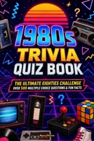 1980s Trivia Quiz Book: The Ultimate Eighties Challenge with Over 500 Multiple Choice Questions & Fun Facts for Quiz Fans B0FJ1S3CZT Book Cover