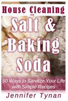 House Cleaning with Salt and Baking Soda: 50 Ways to Sanitize Your Life with Simple Recipes 1535262087 Book Cover