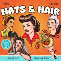 Hats & Hair 1940 Fashion: Fun and Satisfying Coloring Pages with Forty Unique Bold Illustrations and Elegant Designs From the 1940s and the Brave ... 2 (Aafke Art Bold and Easy Coloring Books) 1967357048 Book Cover