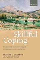 Skillful Coping: Essays on the Phenomenology of Everyday Perception and Action 0199654700 Book Cover