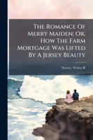 The Romance Of Merry Maiden; Or, How The Farm Mortgage Was Lifted By A Jersey Beauty 1246561956 Book Cover