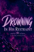 Drowning in His Restraint: A Dark Romance B0GYVGN7W3 Book Cover