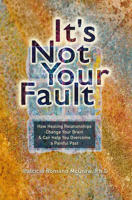 It's Not Your Fault: How Healing Relationships Change Your Brain & Can Help You Overcome a Painful Past 1931847118 Book Cover