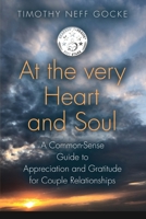At the Very Heart and Soul: A Common-Sense Guide to Appreciation and Gratitude for Couple Relationships 1647180570 Book Cover