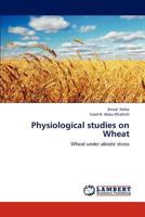 Physiological studies on Wheat: Wheat under abiotic stress 3848494434 Book Cover