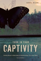 Turn in Your Captivity!: Ending Abuse in Marriages and Relationships the Jesus Way 1947825526 Book Cover