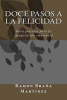Doce Pasos a la Felicidad : Gu?a Pr?ctica para la Recuperaci?n Emocional 1985305097 Book Cover