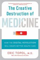 The Creative Destruction of Medicine: How the Digital Revolution Will Create Better Health Care 0465061834 Book Cover
