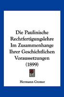 Die Paulinische Rechtfertigungslehre Im Zusammenhange Ihrer Geschichtlichen Voraussetzungen (1899) 1168472555 Book Cover