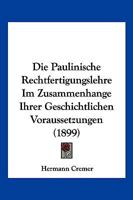 Die Paulinische Rechtfertigungslehre Im Zusammenhange Ihrer Geschichtlichen Voraussetzungen (1899) 1161116664 Book Cover