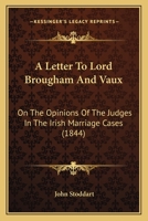 A Letter To Lord Brougham And Vaux: On The Opinions Of The Judges In The Irish Marriage Cases 116591106X Book Cover