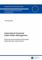 International Corporate Public Affairs Management: Politische Kommunikationsnetzwerke Multinationaler Unternehmen (Europäische Hochschulschriften / ... Universitaires Européennes) 363166706X Book Cover