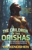 The Children of The Orishas: A Quantum Spiritual Odyssey in the Lagos-Accra Megalopolis B0FLWFRS4J Book Cover