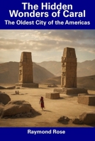 The Hidden Wonders of Caral: The Oldest City of the Americas B0CFCDTQ9W Book Cover