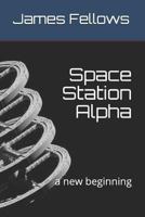 Space Station Alpha: a new beginning 1790814723 Book Cover