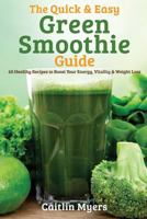 The Quick & Easy Green Smoothie Guide: 60 Healthy Recipes to Boost Your Energy, Vitality & Weight Loss 1495482308 Book Cover