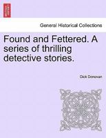 Found and Fettered. A series of thrilling detective stories. 1241201382 Book Cover