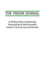 The Prison Journal: A 90 Day Guide to Mastering Productivity & Self-Discipline Inside So That You Can Succeed Outside 1986036286 Book Cover