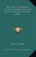 History Of Amherst College During Its First Half Century, 1821-1871 1363321145 Book Cover