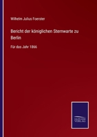Bericht der königlichen Sternwarte zu Berlin: Für das Jahr 1866 1168344719 Book Cover
