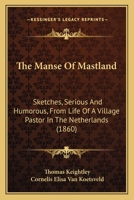 The Manse Of Mastland: Sketches, Serious And Humorous, From Life Of A Village Pastor In The Netherlands 1120901855 Book Cover