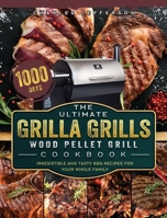 The Ultimate Grilla Grills Wood Pellet Grill Cookbook: 1000-Day Irresistible And Tasty BBQ Recipes For your Whole Family 1803202513 Book Cover