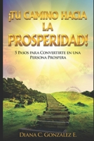 Tu Camino Hacia La Prosperidad: 5 Pasos Para Convertirte En Una Persona Próspera B089HTQ2XX Book Cover